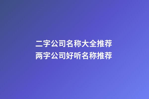 二字公司名称大全推荐 两字公司好听名称推荐-第1张-公司起名-玄机派